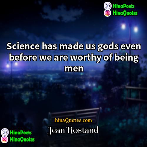 Jean Rostand Quotes | Science has made us gods even before